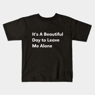 it's a beautiful day to leave me alone Kids T-Shirt